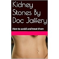 Kidney Stones By Doc Jaffery: How to avoid and treat them