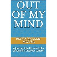 Out Of My Mind: A journey into the mind of a Conversion Disorder (aka Functional Neurological Disorder) sufferer Out Of My Mind: A journey into the mind of a Conversion Disorder (aka Functional Neurological Disorder) sufferer Kindle