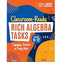 Classroom-Ready Rich Algebra Tasks, Grades 6-12: Engaging Students in Doing Math (Corwin Mathematics Series)