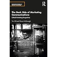 The Dark Side of Marketing Communications: Critical Marketing Perspectives (Routledge Studies in Critical Marketing) The Dark Side of Marketing Communications: Critical Marketing Perspectives (Routledge Studies in Critical Marketing) Kindle Hardcover Paperback