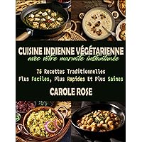 Cuisine Indienne Végétarienne Avec Votre Marmite Instantanée: 75 Recettes Traditionnelles Plus Faciles, Plus Rapides Et Plus Saines (French Edition)