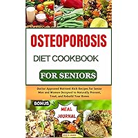 OSTEOPOROSIS DIET COOKBOOK FOR SENIORS: Doctor-Approved Nutrient-Rich Recipes for Senior Men and Women Designed to Naturally Prevent, Treat, and Rebuild Your Bones with a meal plan OSTEOPOROSIS DIET COOKBOOK FOR SENIORS: Doctor-Approved Nutrient-Rich Recipes for Senior Men and Women Designed to Naturally Prevent, Treat, and Rebuild Your Bones with a meal plan Kindle Hardcover Paperback
