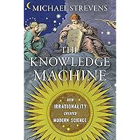 The Knowledge Machine: How Irrationality Created Modern Science The Knowledge Machine: How Irrationality Created Modern Science Hardcover Audible Audiobook Kindle Paperback Audio CD