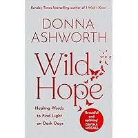 Wild Hope: Healing Words to Find Light on Dark Days (Poetry Wisdom that Comforts, Guides, and Heals)