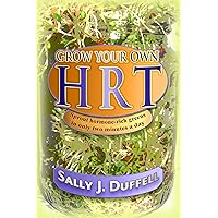 Grow Your Own HRT: Sprout hormone-rich greens in only two minutes a day Grow Your Own HRT: Sprout hormone-rich greens in only two minutes a day Paperback Kindle