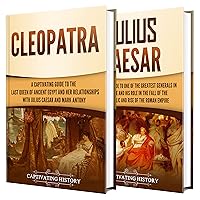 Cleopatra and Julius Caesar: A Captivating Guide to a Queen of Ancient Egypt, a Roman General, and Their Relationship