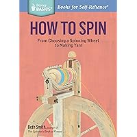 How to Spin: From Choosing a Spinning Wheel to Making Yarn. A Storey BASICS® Title How to Spin: From Choosing a Spinning Wheel to Making Yarn. A Storey BASICS® Title Paperback Kindle