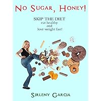 No Sugar, Honey!: SKIP THE DIET. Eat healthy and lose weight fast! No Sugar, Honey!: SKIP THE DIET. Eat healthy and lose weight fast! Kindle