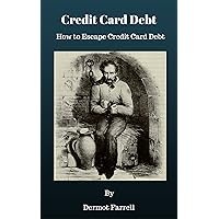 Credit Card Debt: Escape Credit Card Debt (Financial Wellbeing Book 1) Credit Card Debt: Escape Credit Card Debt (Financial Wellbeing Book 1) Kindle Paperback
