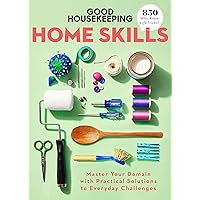 Good Housekeeping Home Skills: Master Your Domain with Practical Solutions to Everyday Challenges Good Housekeeping Home Skills: Master Your Domain with Practical Solutions to Everyday Challenges Hardcover Kindle