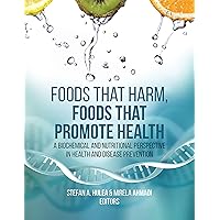 Foods That Harm, Foods That Promote Health: A Biochemical and Nutritional Perspective in Health and Disease Prevention Foods That Harm, Foods That Promote Health: A Biochemical and Nutritional Perspective in Health and Disease Prevention Kindle Paperback