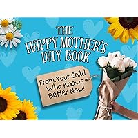 The Happy Mother's Day Book - From Your Child Who Knows Better Now!: Great for Mom if you were a Handful to Raise! The Happy Mother's Day Book - From Your Child Who Knows Better Now!: Great for Mom if you were a Handful to Raise! Kindle Paperback