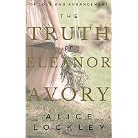 The Truth of Eleanor Avory (Of Love and Arrangement Book 1) The Truth of Eleanor Avory (Of Love and Arrangement Book 1) Kindle