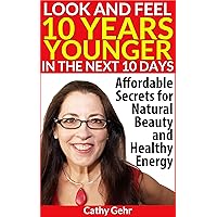 Look and Feel 10 Years Younger in the Next 10 Days: Affordable Secrets for Natural Beauty and Healthy Energy (Women's Health, Wellbeing and Natural Beauty Tips Book 1) Look and Feel 10 Years Younger in the Next 10 Days: Affordable Secrets for Natural Beauty and Healthy Energy (Women's Health, Wellbeing and Natural Beauty Tips Book 1) Kindle Paperback