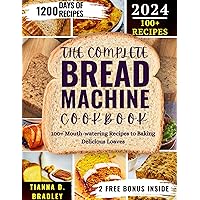 The Complete Bread Machine Coobook: 110+ Mouth-watering Recipes to Baking Delicious Loaves (The Kitchen Odessy Series by Tianna D. Bradley) The Complete Bread Machine Coobook: 110+ Mouth-watering Recipes to Baking Delicious Loaves (The Kitchen Odessy Series by Tianna D. Bradley) Kindle Hardcover Paperback