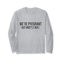 Funny We're Pregnant But Mostly Her Long Sleeve T-Shirt