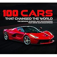 100 Cars That Changed the World: The Designs, Engines, and Technologies That Drive Our Imaginations 100 Cars That Changed the World: The Designs, Engines, and Technologies That Drive Our Imaginations Hardcover