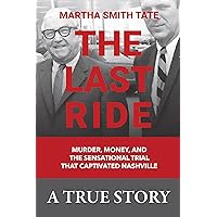 The Last Ride: Murder, Money, and the Sensational Trial That Captivated Nashville The Last Ride: Murder, Money, and the Sensational Trial That Captivated Nashville Hardcover Kindle Audible Audiobook