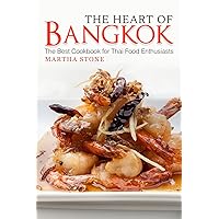 The Heart of Bangkok: The Best Cookbook for Thai Food Enthusiasts The Heart of Bangkok: The Best Cookbook for Thai Food Enthusiasts Kindle Paperback