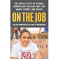 On the Job: The Untold Story of America’s Work Centers and the New Fight for Wages, Dignity, and Health On the Job: The Untold Story of America’s Work Centers and the New Fight for Wages, Dignity, and Health Hardcover Kindle Audible Audiobook Audio CD