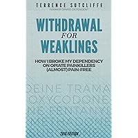 Withdrawal for Weaklings - How I broke my dependency on opiate painkillers (almost) pain free!