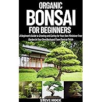Organic Bonsai For Beginners: A Beginner's Guide to Growing and Caring for Your Own Miniature Tree Garden In Your Own Backyard From Start to Finish (Edible ... For Food, Money and Medicine Book 5) Organic Bonsai For Beginners: A Beginner's Guide to Growing and Caring for Your Own Miniature Tree Garden In Your Own Backyard From Start to Finish (Edible ... For Food, Money and Medicine Book 5) Kindle Paperback