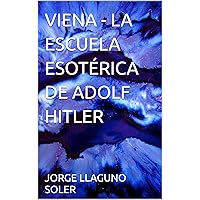 VIENA - LA ESCUELA ESOTÉRICA DE ADOLF HITLER (Spanish Edition) VIENA - LA ESCUELA ESOTÉRICA DE ADOLF HITLER (Spanish Edition) Kindle Paperback