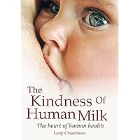 The Kindness of Human Milk: The heart of human health The Kindness of Human Milk: The heart of human health Kindle Paperback