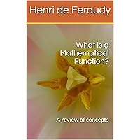 What is a Mathematical Function?: A review of concepts What is a Mathematical Function?: A review of concepts Kindle