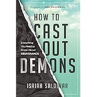 How to Cast Out Demons: Everything You Need to Know About Deliverance How to Cast Out Demons: Everything You Need to Know About Deliverance Paperback Kindle