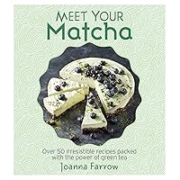 Meet Your Matcha: Over 50 Delicious Dishes Made with this Miracle Ingredient Meet Your Matcha: Over 50 Delicious Dishes Made with this Miracle Ingredient Kindle Hardcover Paperback