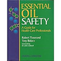 Essential Oil Safety: A Guide for Health Care Professionals Essential Oil Safety: A Guide for Health Care Professionals Hardcover