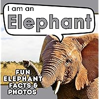 I am an Elephant: A Children's Book with Fun and Educational Animal Facts with Real Photos! (I am... Animal Facts) I am an Elephant: A Children's Book with Fun and Educational Animal Facts with Real Photos! (I am... Animal Facts) Paperback Kindle