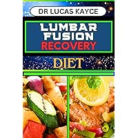 LUMBAR FUSION RECOVERY DIET: Unlocking The Power Of Nutrition And Optimize Healing For Spine Recovery And Pain Relief LUMBAR FUSION RECOVERY DIET: Unlocking The Power Of Nutrition And Optimize Healing For Spine Recovery And Pain Relief Kindle Paperback