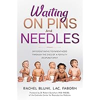 Waiting on Pins and Needles: Different Paths to Parenthood Through the Eyes of a Fertility Acupuncturist Waiting on Pins and Needles: Different Paths to Parenthood Through the Eyes of a Fertility Acupuncturist Kindle Paperback