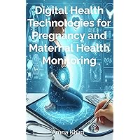 Digital Health Technologies for Pregnancy and Maternal Health Monitoring Digital Health Technologies for Pregnancy and Maternal Health Monitoring Kindle