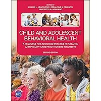 Child and Adolescent Behavioral Health: A Resource for Advanced Practice Psychiatric and Primary Care Practitioners in Nursing Child and Adolescent Behavioral Health: A Resource for Advanced Practice Psychiatric and Primary Care Practitioners in Nursing Paperback Kindle