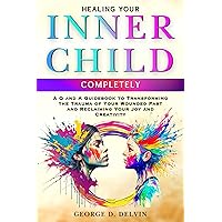 Healing Your Inner Child Completely: A Q and A Guidebook to Transforming the Trauma of Your Wounded Past and Reclaiming Your Joy and Creativity (The Paints of Psychology and Human Behaviors) Healing Your Inner Child Completely: A Q and A Guidebook to Transforming the Trauma of Your Wounded Past and Reclaiming Your Joy and Creativity (The Paints of Psychology and Human Behaviors) Kindle Paperback