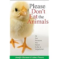 Please Don't Eat the Animals: All the Reasons You Need to Be a Vegetarian Please Don't Eat the Animals: All the Reasons You Need to Be a Vegetarian Kindle Paperback