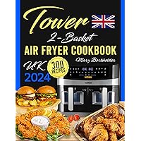 Tower 2-Basket Air Fryer Cookbook UK 2024: 300 Recipes for the air fryer to improve your cooking skills and create delicious meals quickly and easily