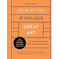 Look At This If You Love Great Art: A critical curation of 100 essential artworks • Packed with links to further reading, listening and viewing to take your enjoyment to the next level Look At This If You Love Great Art: A critical curation of 100 essential artworks • Packed with links to further reading, listening and viewing to take your enjoyment to the next level Kindle Hardcover
