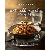 Cook Once Eat All Week Recipes: A Complete Cookbook of Delicious Make-Ahead Dish Ideas! Cook Once Eat All Week Recipes: A Complete Cookbook of Delicious Make-Ahead Dish Ideas! Kindle Paperback