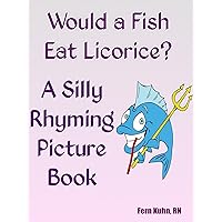 WOULD A FISH EAT LICORICE? A Silling Rhyming Picture Book (A Silly Rhyming Picture Book 2)