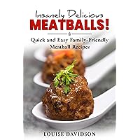 Insanely Delicious Meatballs: Quick and Easy Family-Friendly Meatball Recipes (Everyday Cooking Recipe Books) Insanely Delicious Meatballs: Quick and Easy Family-Friendly Meatball Recipes (Everyday Cooking Recipe Books) Kindle Paperback