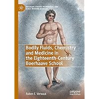 Bodily Fluids, Chemistry and Medicine in the Eighteenth-Century Boerhaave School (Palgrave Studies in Medieval and Early Modern Medicine) Bodily Fluids, Chemistry and Medicine in the Eighteenth-Century Boerhaave School (Palgrave Studies in Medieval and Early Modern Medicine) Kindle Hardcover Paperback