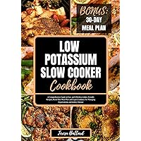 Low Potassium Slow Cooker Cookbook: A Comprehensive Guide to Easy and Effortless Kidney-Friendly Recipes, Renal Diet Meal Plan and Expert Guidance for ... (THE ULTIMATE LOW POTASSIUM COOKING) Low Potassium Slow Cooker Cookbook: A Comprehensive Guide to Easy and Effortless Kidney-Friendly Recipes, Renal Diet Meal Plan and Expert Guidance for ... (THE ULTIMATE LOW POTASSIUM COOKING) Kindle Paperback