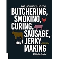 The Ultimate Guide to Butchering, Smoking, Curing, Sausage, and Jerky Making The Ultimate Guide to Butchering, Smoking, Curing, Sausage, and Jerky Making Paperback Kindle