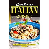 Classic Savoring Italian Cuisine: Tantalizing Italian Dishes to Make Mealtime Fun Classic Savoring Italian Cuisine: Tantalizing Italian Dishes to Make Mealtime Fun Kindle Paperback