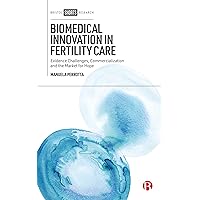 Biomedical Innovation in Fertility Care: Evidence Challenges, Commercialization and the Market for Hope Biomedical Innovation in Fertility Care: Evidence Challenges, Commercialization and the Market for Hope Kindle Hardcover