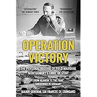 Operation Victory: The Personal Record of Field-Marshal Montgomery’s Chief of Staff, From Alamein to the Final Surrender in Germany (The Life and Memories of Montgomery's Right-Hand Man Book 1) Operation Victory: The Personal Record of Field-Marshal Montgomery’s Chief of Staff, From Alamein to the Final Surrender in Germany (The Life and Memories of Montgomery's Right-Hand Man Book 1) Hardcover Kindle